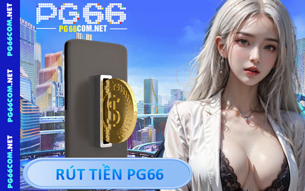 Rút Tiền PG66 - Nhận Tiền Về Tài Khoản Vô Cùng Nhanh Chóng