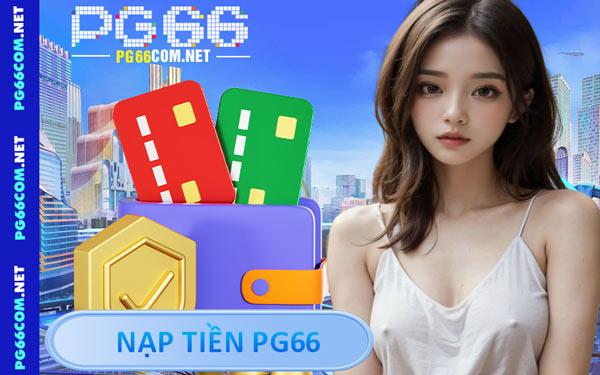 Nạp Tiền PG66 - Bước Đầu Nạp Vốn Nhanh Cho Việc Cá Cược