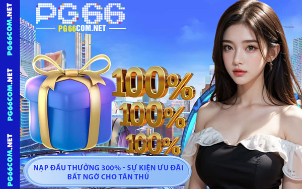 Nạp Đầu Thưởng 300% - Sự Kiện Ưu Đãi Bất Ngờ Cho Tân thủ