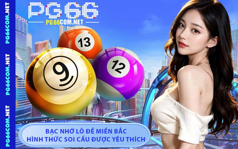 Bạc Nhớ Lô Đề Miền Bắc - Hình Thức Soi Cầu Được Yêu Thích
