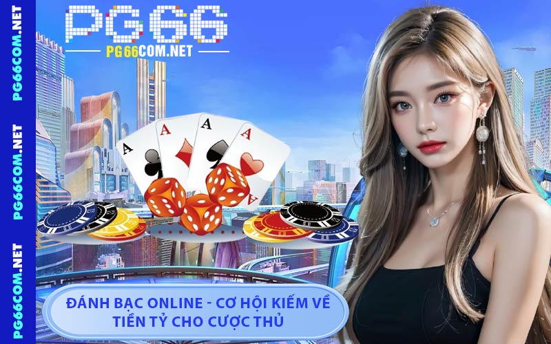 Đánh Bạc Online - Cơ Hội Kiếm Về Tiền Tỷ Cho Cược Thủ