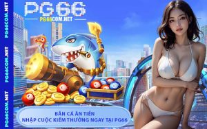 Bắn Cá Ăn Tiền – Nhập Cuộc Kiếm Thưởng Ngay Tại PG66