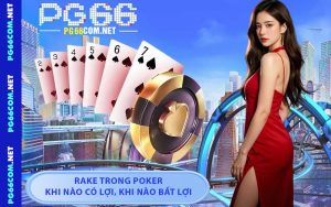 Rake Trong Poker – Khi Nào Có Lợi, Khi Nào Bất Lợi