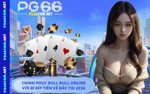 Chinh Phục Bull Bull Online Với Bí Kíp Tiền Về Đầy Túi 2026