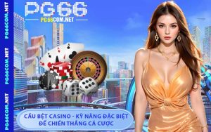 Cầu Bệt Casino - Kỹ Năng Đặc Biệt Để Chiến Thắng Cá Cược