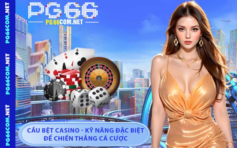Cầu Bệt Casino - Kỹ Năng Đặc Biệt Để Chiến Thắng Cá Cược